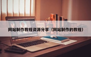 澳门网站制作教程资源分享（网站制作的教程）