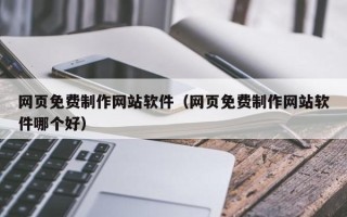 澳门网页免费制作网站软件（网页免费制作网站软件哪个好）