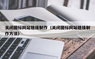 澳门关闭图标网站链接制作（关闭图标网站链接制作方法）